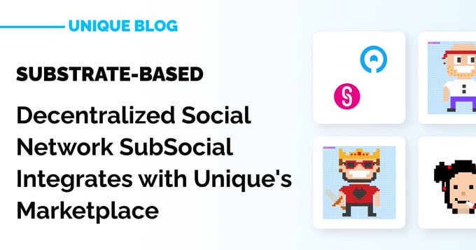 Substrate-Based Decentralized Social Network SubSocial Integrates with Unique's Marketplace