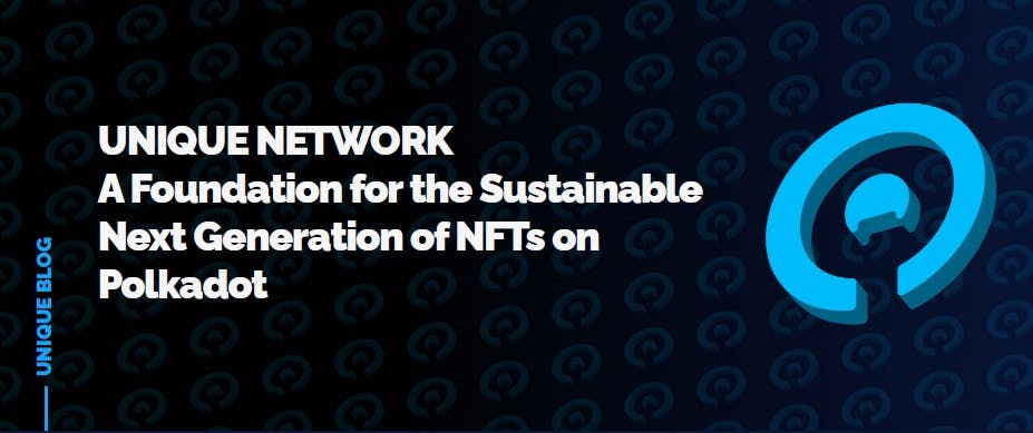 UNIQUE NETWORK: A Foundation for the Sustainable Next Generation of NFTs on Polkadot