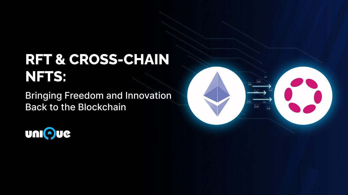 RFT & Cross-Chain NFTs: Bringing Freedom and Innovation Back to the Blockchain